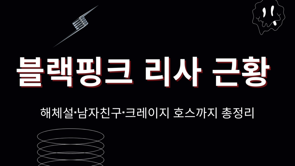 블랙핑크 리사 근황 – 해체설·남자친구·크레이지 호스까지 총정리