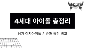 4세대 아이돌 총정리 – 남자·여자아이돌 기준과 특징 비교