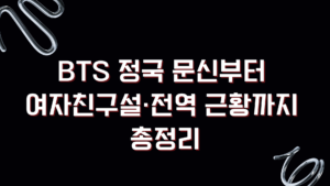 BTS 정국 문신부터 여자친구설·전역 근황까지 총정리
